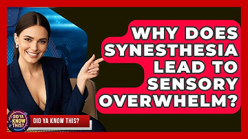 Why Does Synesthesia Lead To Sensory Overwhelm? - Did Ya Know This