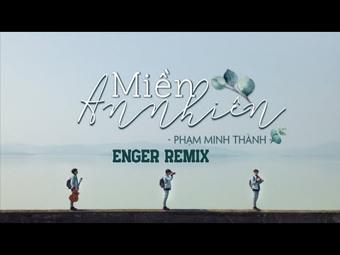 Video Miền An Nhiên - Phạm Minh Thành ( EnGer Remix ) - youtube