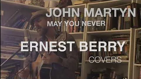 John Martyn cover..."MAY YOU NEVER" . Ernest Berry.