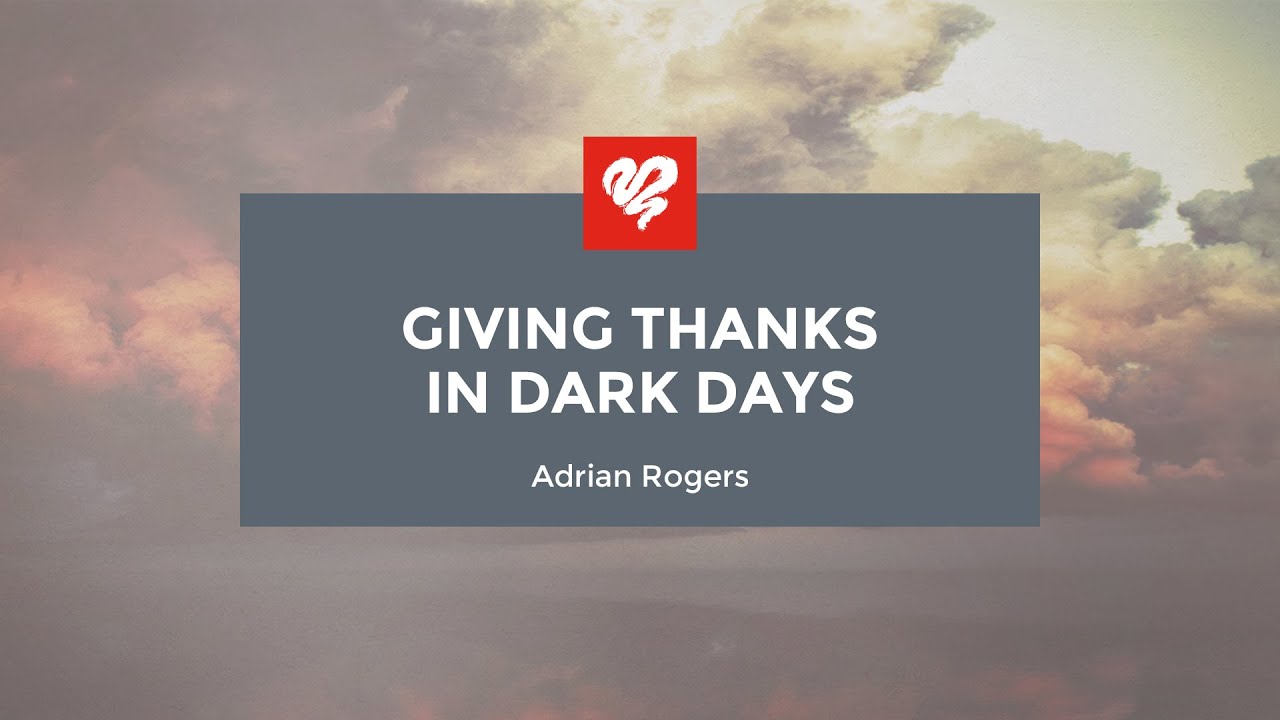 Adrian Rogers: Giving Thanks In Dark Days (2179) - Youtube