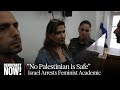 &quot;No Palestinian Is Safe&quot;: Renowned Feminist Scholar Nadera Shalhoub-Kevorkian Arrested in Jerusalem