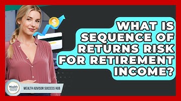 What Is Sequence Of Returns Risk For Retirement Income? - Wealth Advisor Success Hub