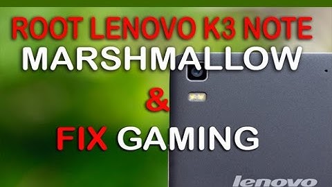 How to root Lenovo K3 Note [Marshmallow] & Fix Gaming Issue