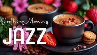 Soothing Morning Jazz ☕ Stress Relief of Relaxing Jazz Instrumental Music \u0026 Bossa Nova for Good Mood