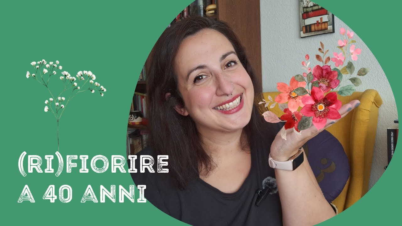🌷 (Ri)Fiorire a 40 anni: la mia esperienza 🌷 - YouTube