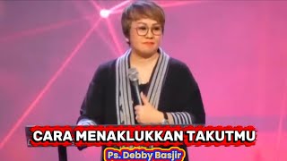 CARA MENAKLUKKAN TAKUTMU | PS. DEBBY BASJIR