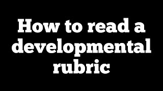 How to read a developmental rubric
