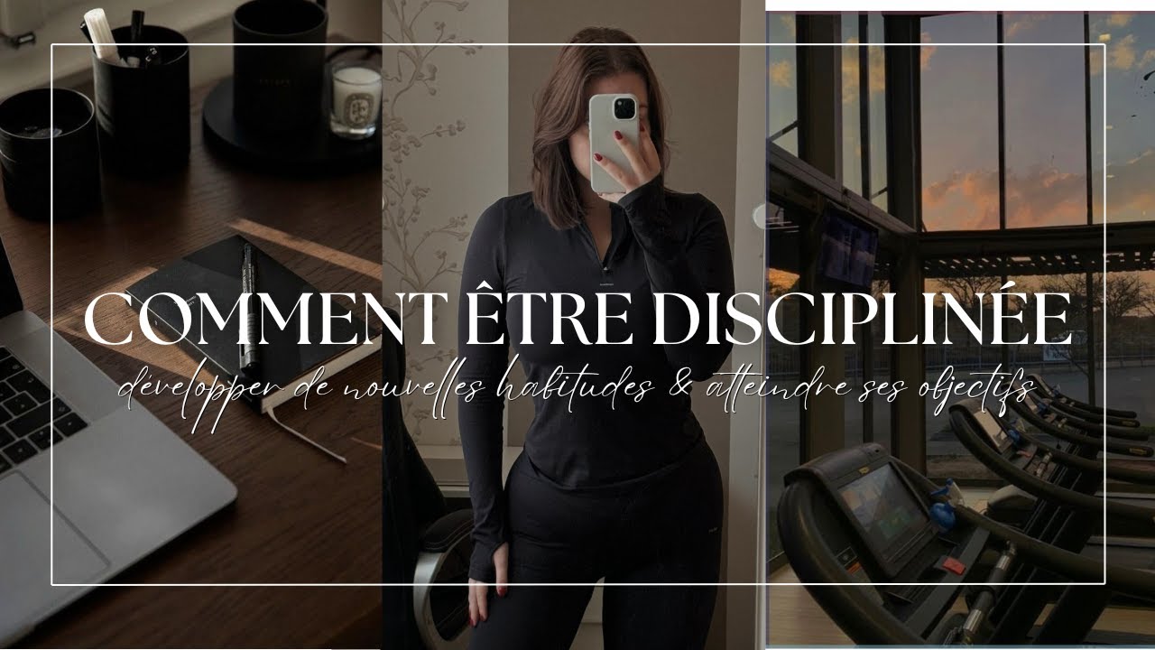 COMMENT ÊTRE DISCIPLINÉE | construire de nouvelles habitudes & atteindre ses objectifs