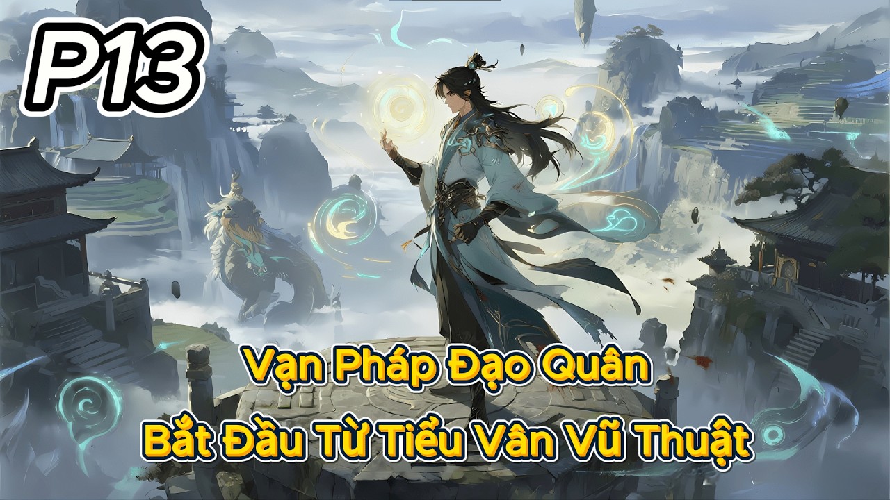 P13 | Vạn Pháp Đạo Quân, Bắt Đầu Từ Tiểu Vân Vũ Thuật