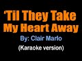 'TIL THEY TAKE MY HEART AWAY / Till They Take My Heart Away - Clair Marlo (karaoke version)