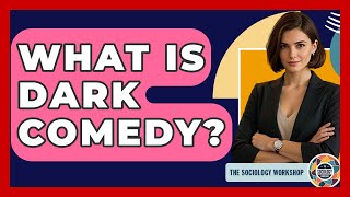 What Is Dark Comedy? - The Sociology Workshop