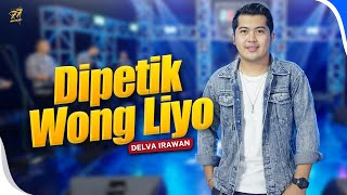 DELVA IRAWAN - DIPETIK WONG LIYO | Feat. OM SERA