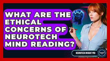 What Are The Ethical Concerns Of Neurotech Mind Reading? - Neurotech Insight Pro