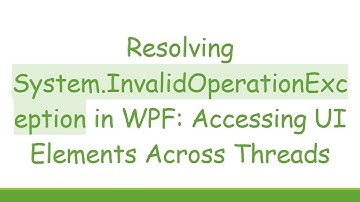 Resolving System.InvalidOperationException in WPF: Accessing UI Elements Across Threads