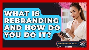 What Is Rebranding And How Do You Do It? - Directing Creative Success