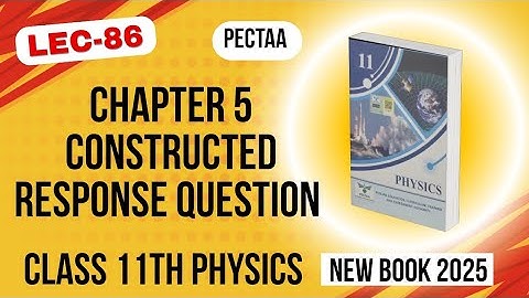 Chapter 5 Constructed Response Question | Class 11th Physics New Book | PECTAA 