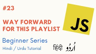 [#23] Way Forward for this playlist | Learn Javascript for Beginners in Hindi and Urdu