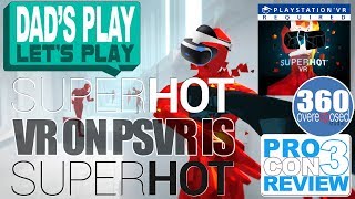 PSVR Superhot VR is SUPERHOT !!! - Dad&#39;s Play Let&#39;s Play ProCon3 Review