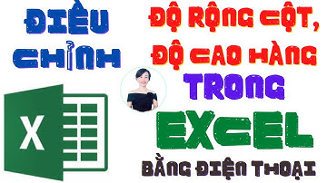Điều chỉnh độ rộng cột - độ cao hàng trong Excel bằng Điện thoại | Nguyễn Huệ