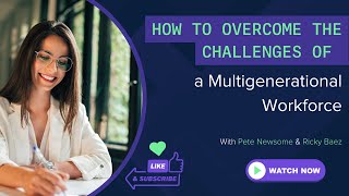 How to Overcome the Challenges of a Multigenerational Workforce