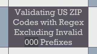 Validating US ZIP Codes with Regex Excluding Invalid 000 Prefixes Guide