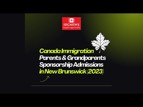 Canada Immigration Parents & Grandparents Sponsorship Admissions in New Brunswick (2023)