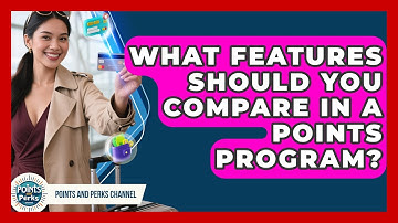 What Features Should You Compare in a Points Program? | Points and Perks Channel News
