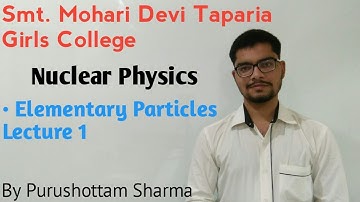 Elementary Particles - Nuclear Physics | Lec-1 B.Sc Final Year By Purushottam Sharma |#SMDTKM