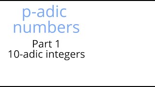 P Adic Numbers Part 1 Of 3 10-Adic Integers
