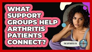 What Support Groups Help Arthritis Patients Connect? - The Arthritis Fix