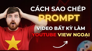 PHẦN 2 | HƯỠNG DẪN SAO CHÉP PROMPT CỦA BẤT KỲ VIDEO NÀO - LÀM VIEW NGOẠI KEY HOT DỄ DÀNG