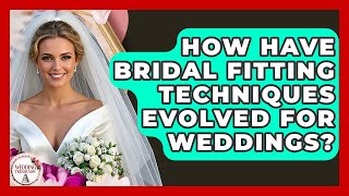 How Have Bridal Fitting Techniques Evolved For Weddings? - Wedding Trends Now