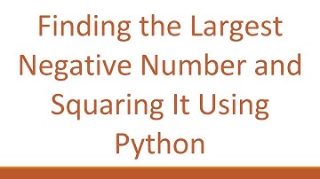 Finding the Largest Negative Number and Squaring It Using Python