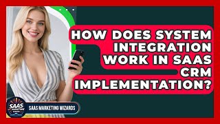 How Does System Integration Work In SaaS CRM Implementation? - Saas Marketing Wizards