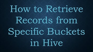 How to Retrieve Records from Specific Buckets in Hive