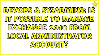 Famous DevOps & SysAdmins: Is it possible to manage Exchange 2010 from local Administrator account? Net Worth