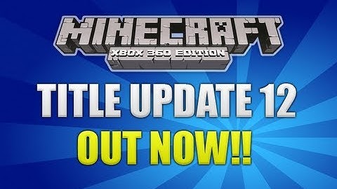 "Minecraft Xbox 360 Title Update 12" OUT NOW!! Passed Cert Testing (CONFIRMED)