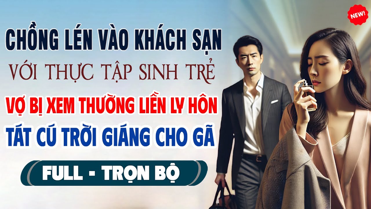 Truyện Ngôn Tình Mới: LÉN VÀO KHÁCH SẠN VỚI THỰC TẬP SINH Vợ Bị Xem Thường Ly Hôn Tát Cú Trời Giáng