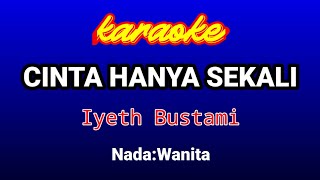 CINTA HANYA SEKALI Karaoke-Iyeth Bustami