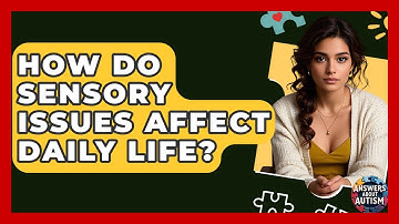 How Do Sensory Issues Affect Daily Life? - Answers About Autism