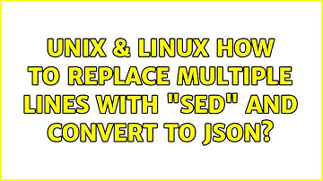 Unix & Linux: How to replace multiple lines with "sed" and convert to JSON? (2 Solutions!!)