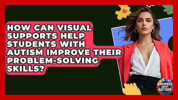 How Can Visual Supports Help Students With Autism Improve Their Problem-solving Skills?