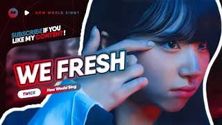 How Would TWICE sing 'WE FRESH' by KEP1ER (Line Distribution)