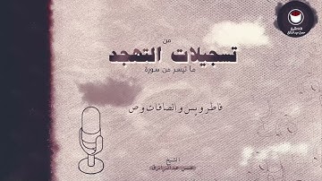 سورة  فاطر من الآية 15 إلى سورة ص الآية 44 | مسجد أحمد الصغير | تهجد 1446هـ