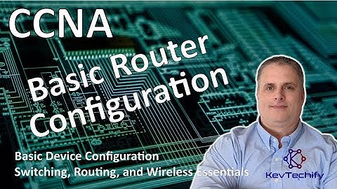 Basic Router Configuration - Basic Device Configuration - SRWE - CCNA - KevTechify | vid 4