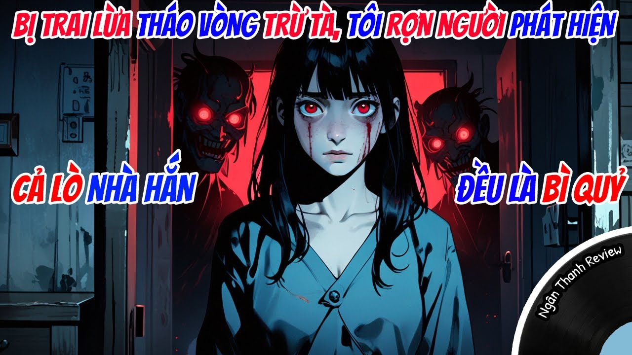 BỊ TRAI LỪA THÁO VÒNG TRỪ TÀ, TÔI RỢN NGƯỜI PHÁT HIỆN CẢ NHÀ HẮN ĐỀU LÀ BÌ QUỶ | FULL | Truyện AUDIO