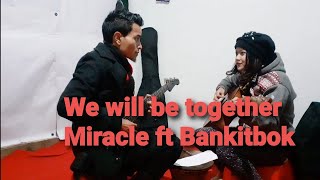 We will be together (Original) By Miracle Diengdoh & Bankitbok Rani