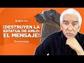 ¡DESTRUYEN LA ESTATUA DE AMLO: EL MENSAJE! | La Otra Opinión