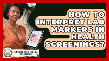 How To Interpret Lab Markers In Health Screenings? - Functional and Integrative Wellness Guru
