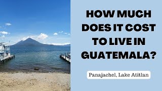 Welcome to Guatemala, How Much Does It Cost to Live Here?